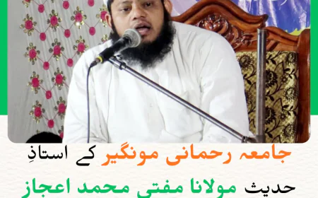 جامعہ رحمانی مونگیر کے مخلص استاذ مولانا مفتی محمد اعجاز رحمانیؒ کا المناک انتقال